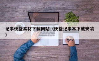 孝昌记事便签素材下载网站（便签记事本下载安装）