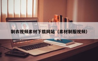孝昌制衣视频素材下载网站（素材制服视频）